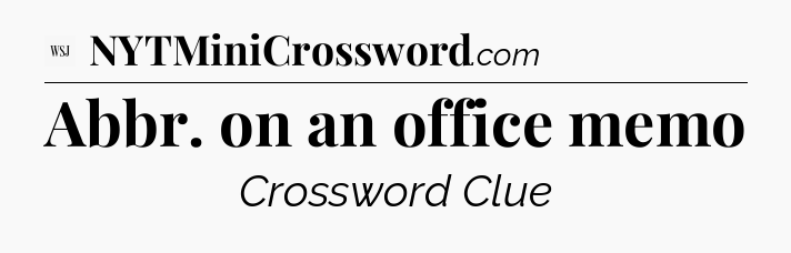 Abbr. on an office memo - WSJ Crossword