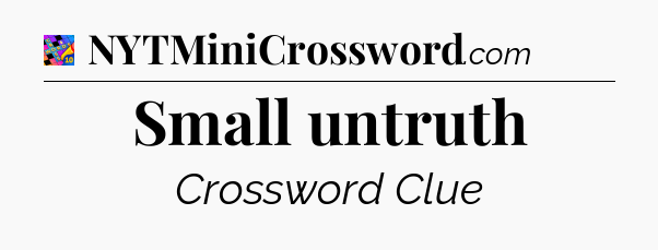 Small untruth Crossword Clue