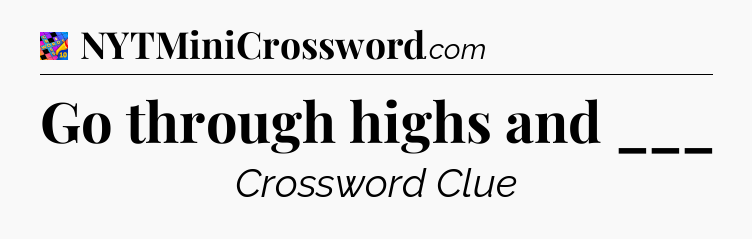 Go through highs and ___ Crossword Clue