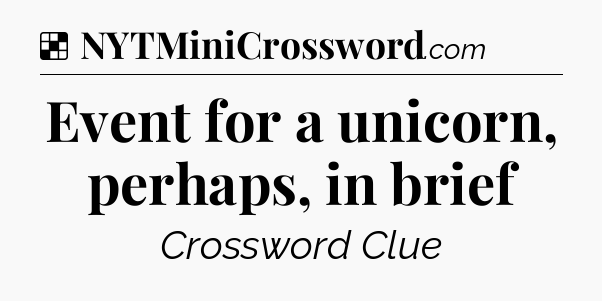 Solution: Event for a unicorn, perhaps, in brief - NYT Crossword