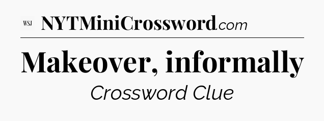 Makeover, informally - WSJ Crossword