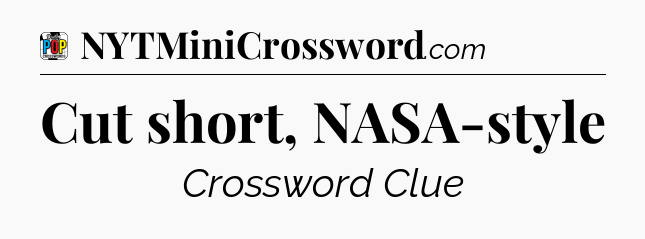 Cut short, NASA-style Crossword Clue