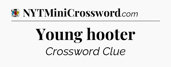 Young hooter Crossword Clue