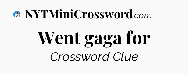 Went gaga for Crossword Clue