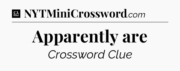 Apparently are - LA Times Crossword