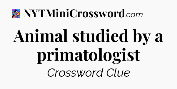 Animal studied by a primatologist Crossword Clue