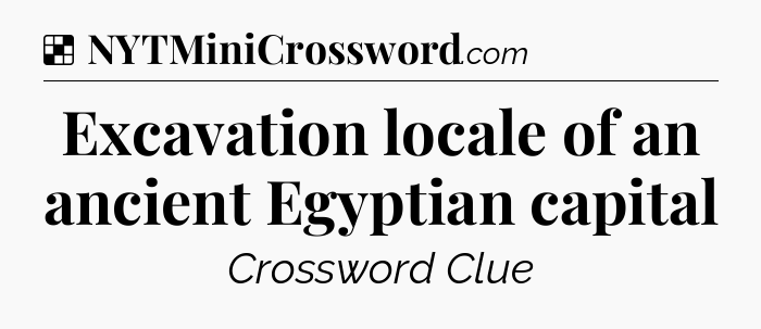 Solution: Excavation locale of an ancient Egyptian capital - NYT Crossword