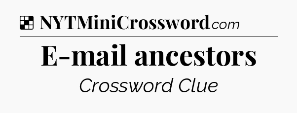 Solution: E-mail ancestors - NYT Crossword
