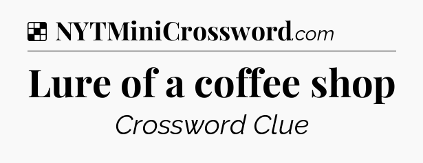 Solution: Lure of a coffee shop - NYT Crossword
