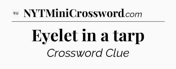 Eyelet in a tarp - WSJ Crossword