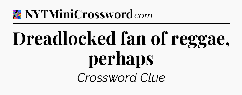 Dreadlocked fan of reggae, perhaps Crossword Clue