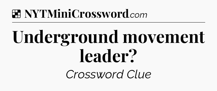 Solution: Underground movement leader - NYT Crossword