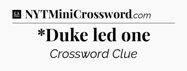 *Duke led one - LA Times Crossword