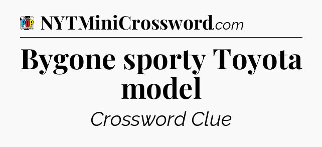 Bygone sporty Toyota model Crossword Clue