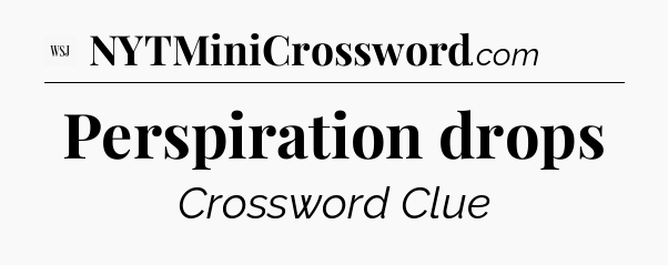 Perspiration drops - WSJ Crossword