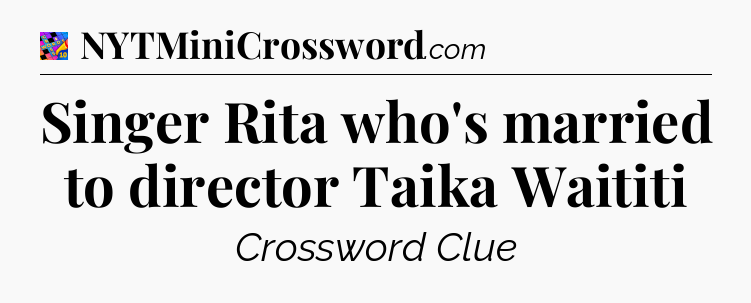 Singer Rita who's married to director Taika Waititi Crossword Clue
