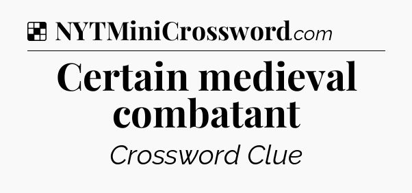 Solution: Certain medieval combatant - NYT Crossword