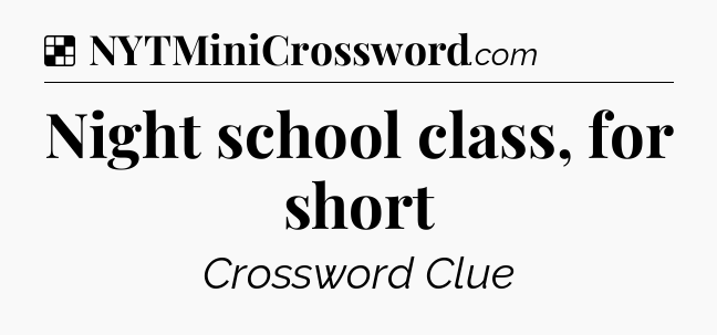 Solution: Night school class, for short - NYT Crossword