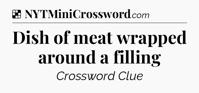 Solution: Dish of meat wrapped around a filling - NYT Crossword