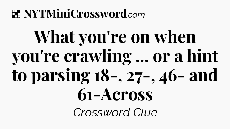 Solution: What you're on when you're crawling ... or a hint to parsing 18-, 27-, 46- and 61-Across - NYT Crossword