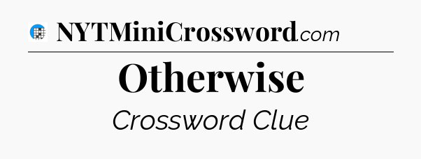 Otherwise Crossword Clue