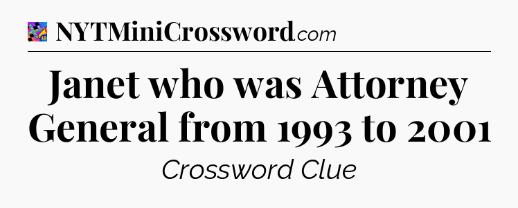 Janet who was Attorney General from 1993 to 2001 Crossword Clue