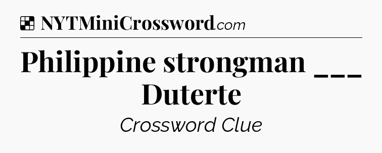 Solution: Philippine strongman ___ Duterte - NYT Crossword