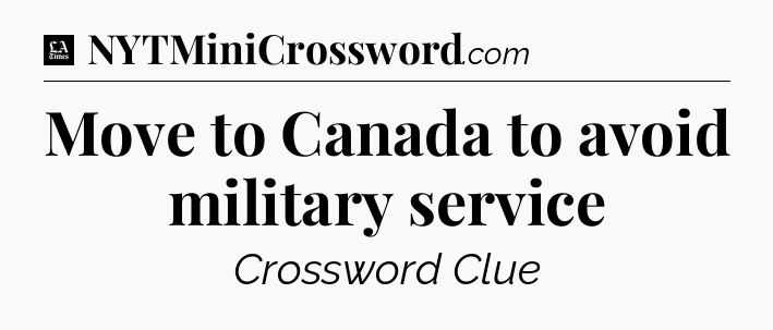 Move to Canada to avoid military service - LA Times Crossword