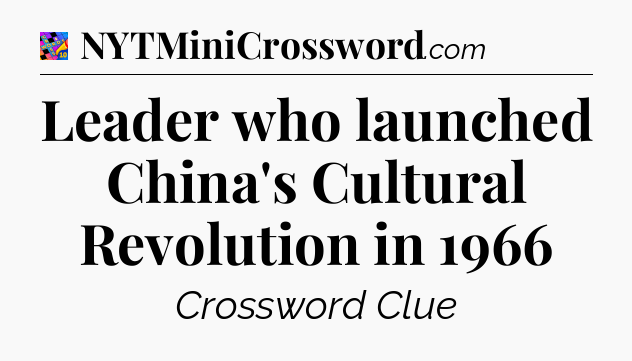 Leader who launched China's Cultural Revolution in 1966 Crossword Clue