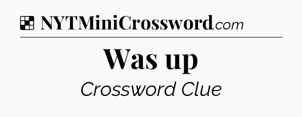 Solution: Was up - NYT Crossword
