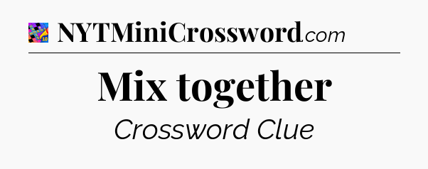 Mix together Crossword Clue