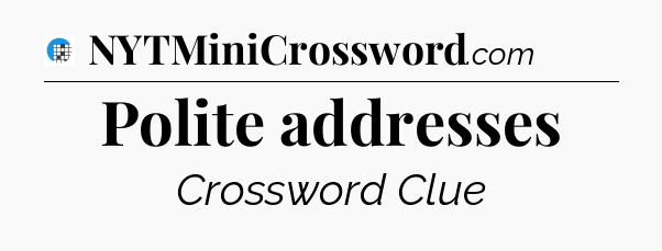 Polite addresses Crossword Clue