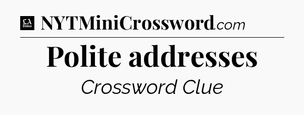 Polite addresses - LA Times Crossword
