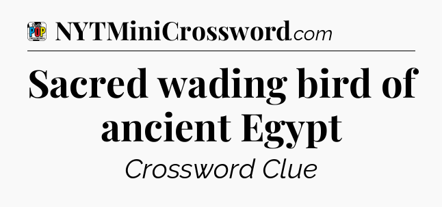 Sacred wading bird of ancient Egypt Crossword Clue