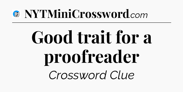 Good trait for a proofreader Crossword Clue