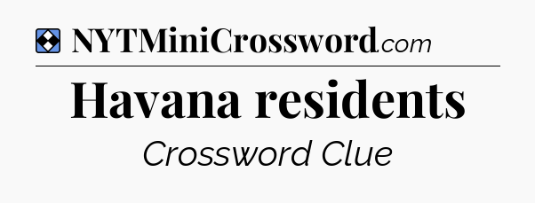 Solution: Havana residents - NYT Mini Crossword
