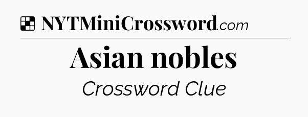 Solution: Asian nobles - NYT Crossword