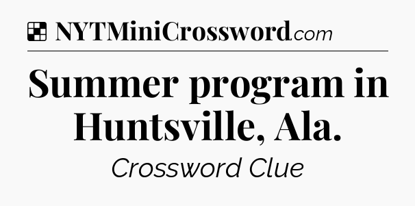 Solution: Summer program in Huntsville, Ala - NYT Crossword