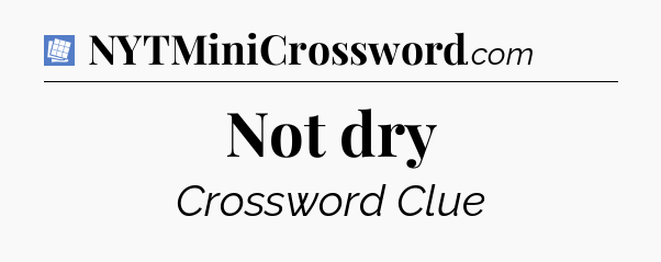 Not dry Puzzle Page Crossword Clue