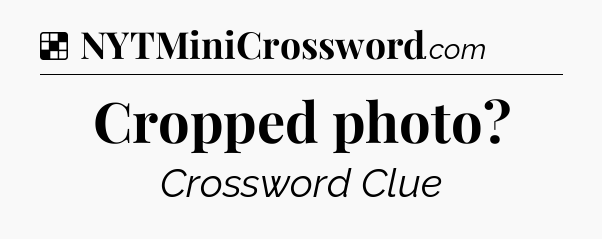 Solution: Cropped photo - NYT Crossword