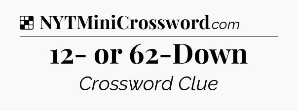 Solution: 12- or 62-Down - NYT Crossword