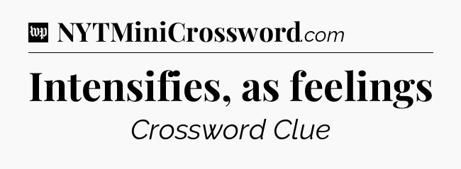 Intensifies, as feelings Crossword Clue