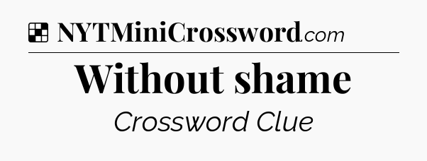 Solution: Without shame - NYT Crossword