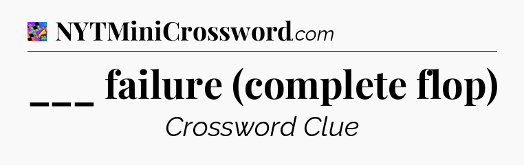 ___ failure (complete flop) Crossword Clue