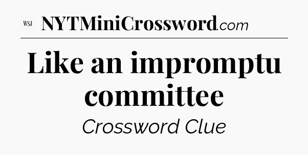 Like an impromptu committee - WSJ Crossword