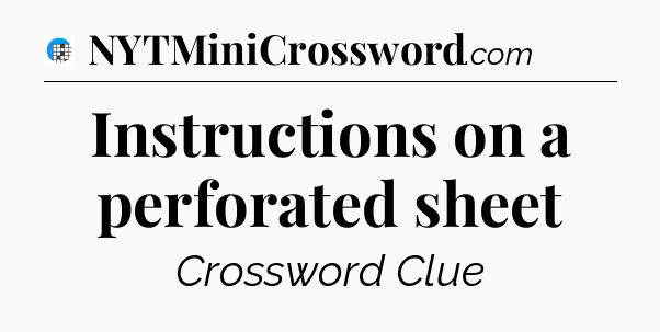Instructions on a perforated sheet Crossword Clue