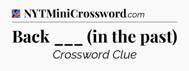 Back ___ (in the past) Crossword Clue