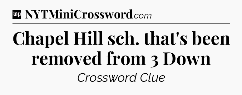 Chapel Hill sch. that's been removed from 3 Down Crossword Clue
