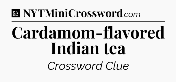 Cardamom-flavored Indian tea - LA Times Crossword