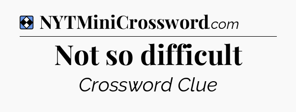 Solution: Not so difficult - NYT Mini Crossword